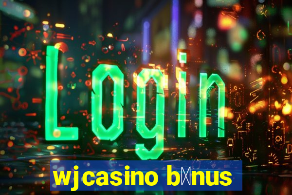 wjcasino b么nus